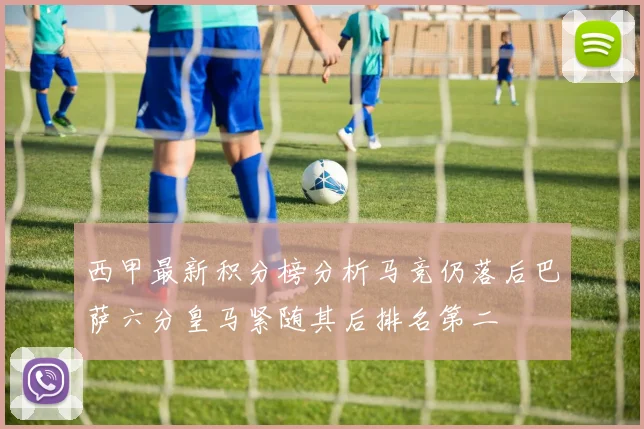 西甲最新积分榜分析马竞仍落后巴萨六分皇马紧随其后排名第二