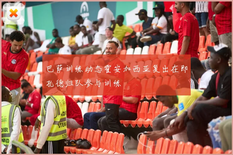 巴萨训练动态霍安加西亚复出在即孔德归队参与训练