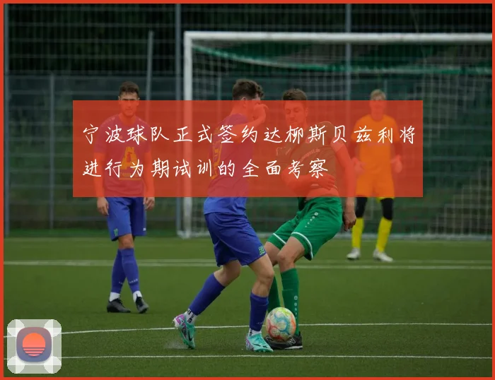 宁波球队正式签约达柳斯贝兹利将进行为期试训的全面考察