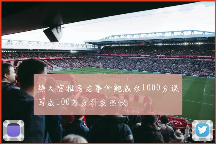 热火官推乌龙事件鲍威尔1000分误写成100万分引发热议