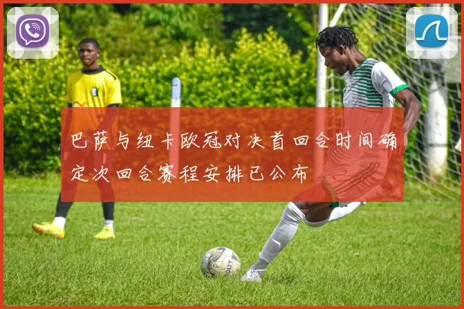 巴萨与纽卡欧冠对决首回合时间确定次回合赛程安排已公布